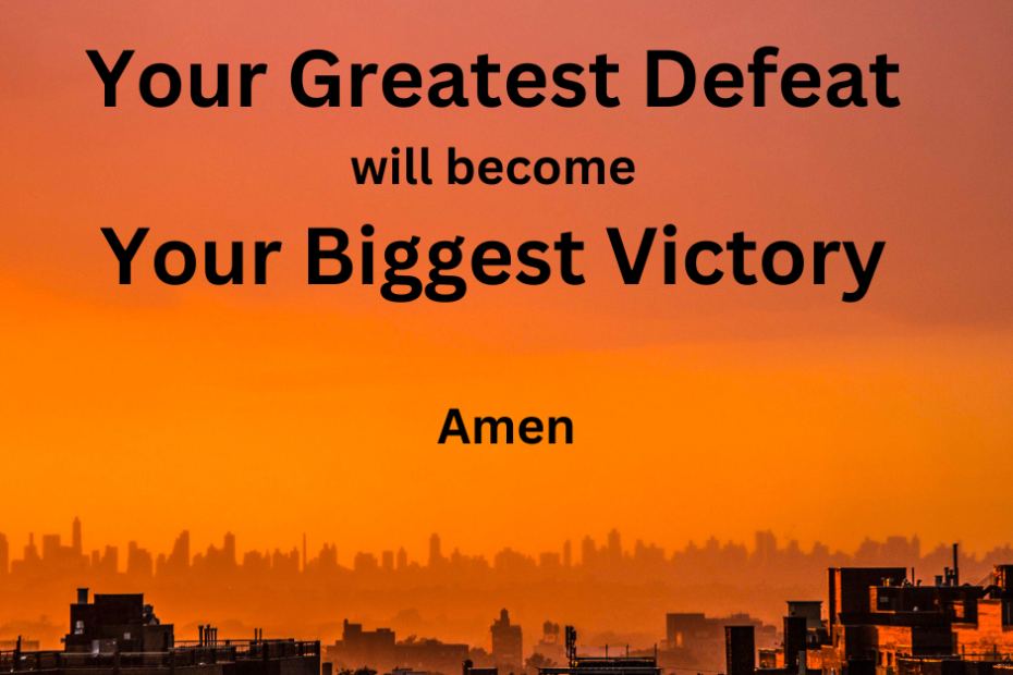 Your greatest defeat will become your biggest victory